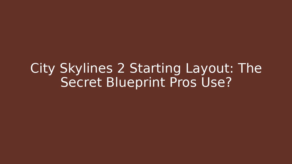 City Skylines 2 Starting Layout: The Secret Blueprint Pros Use?