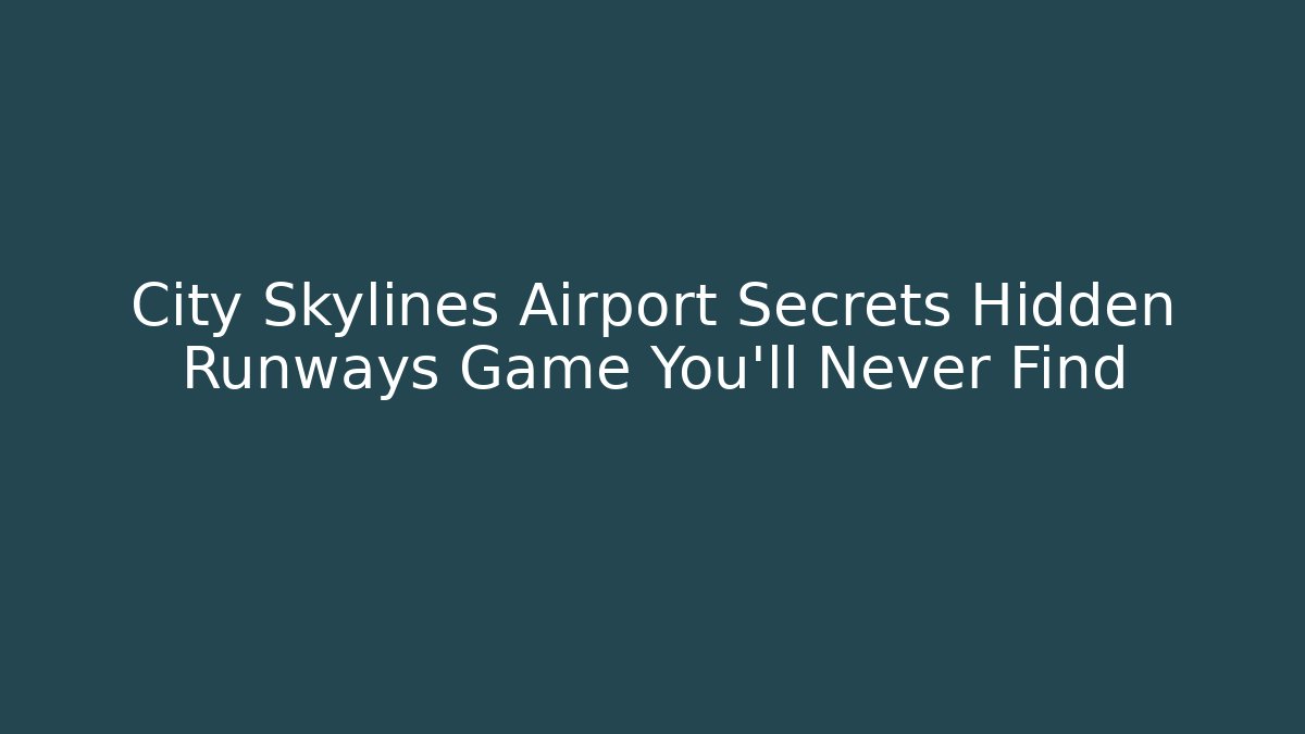 City Skylines Airport Secrets Hidden Runways Game You'll Never Find