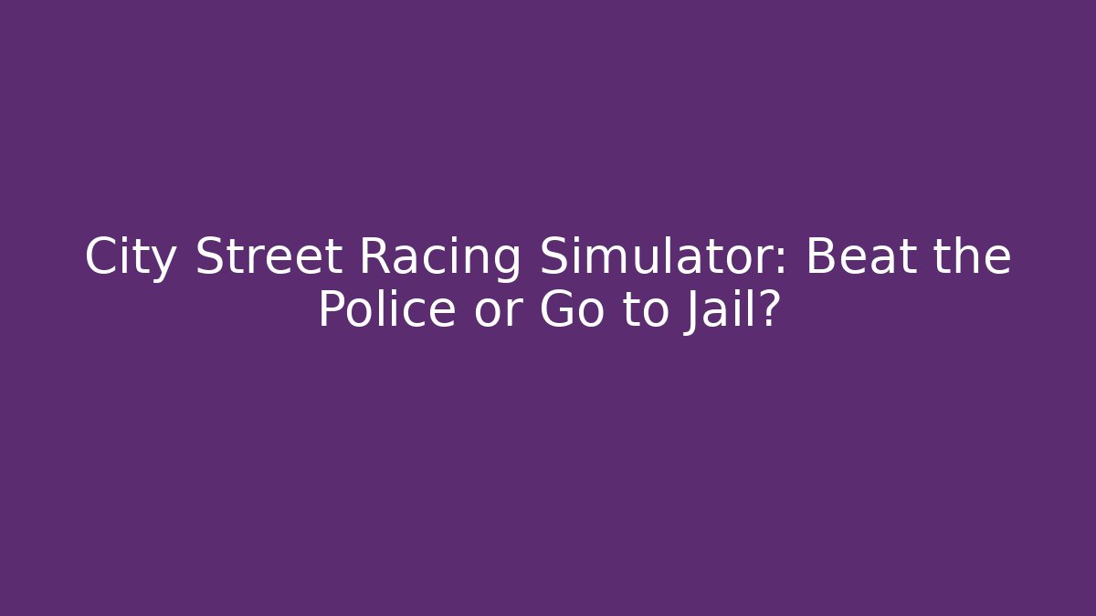 City Street Racing Simulator: Beat the Police or Go to Jail?