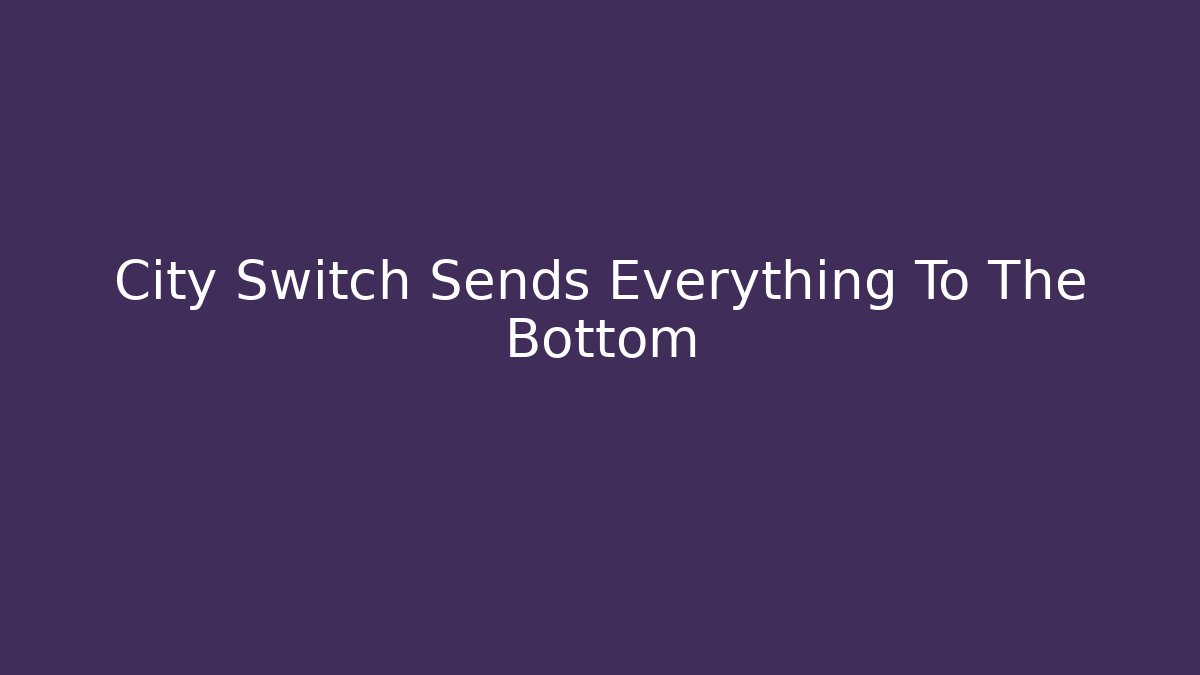 City Switch Sends Everything To The Bottom