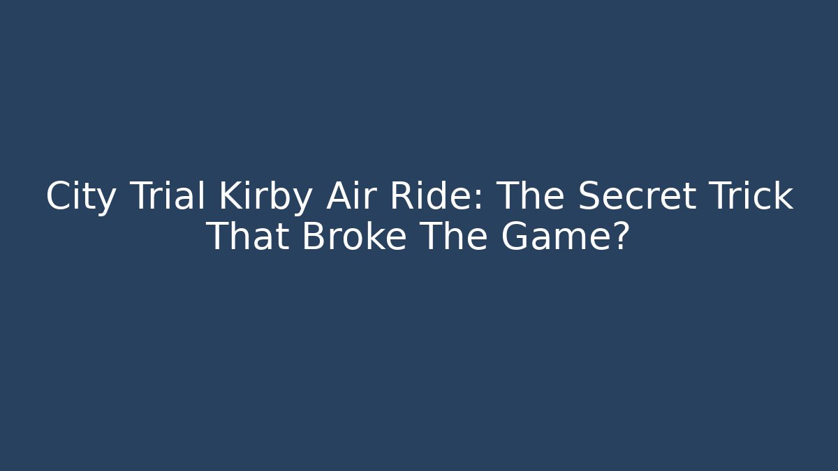 City Trial Kirby Air Ride: The Secret Trick That Broke The Game?