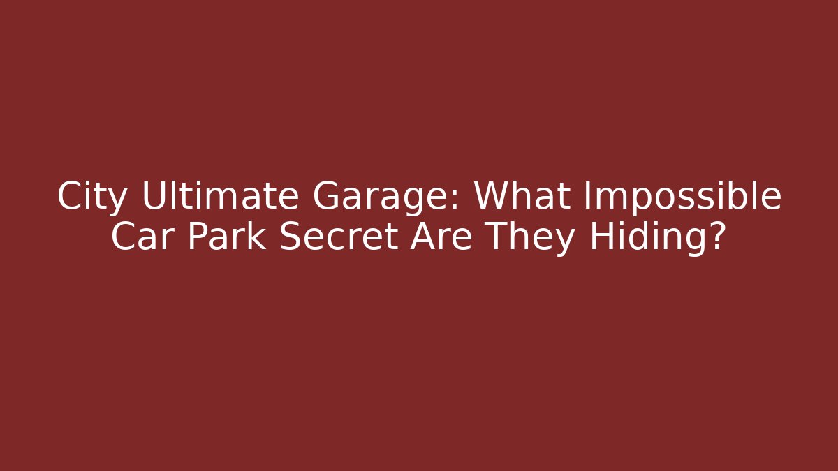 City Ultimate Garage: What Impossible Car Park Secret Are They Hiding?