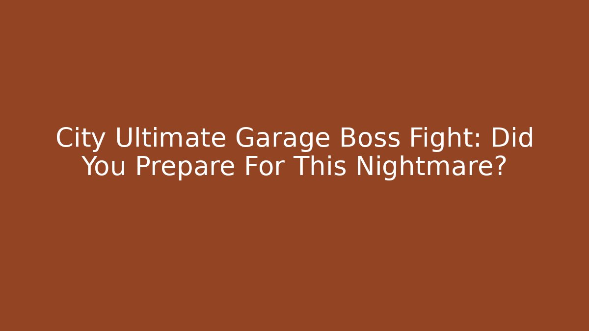 City Ultimate Garage Boss Fight: Did You Prepare For This Nightmare?