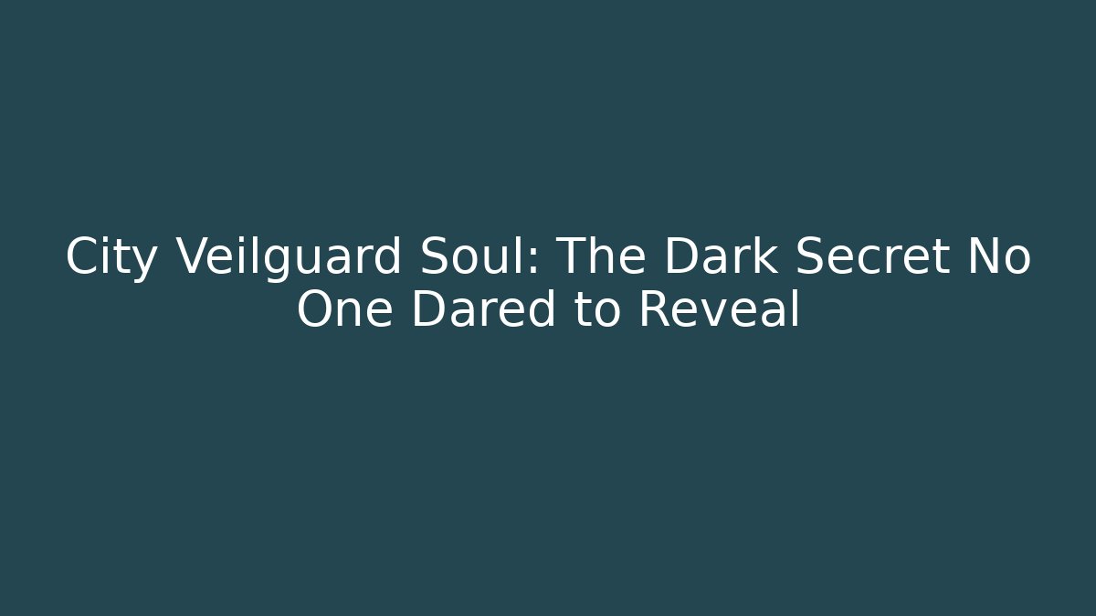 City Veilguard Soul: The Dark Secret No One Dared to Reveal