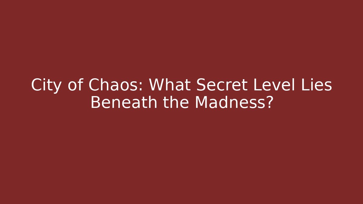 City of Chaos: What Secret Level Lies Beneath the Madness?