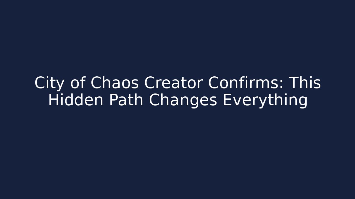 City of Chaos Creator Confirms: This Hidden Path Changes Everything