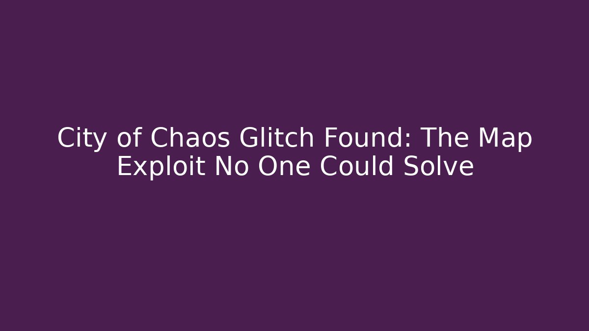 City of Chaos Glitch Found: The Map Exploit No One Could Solve