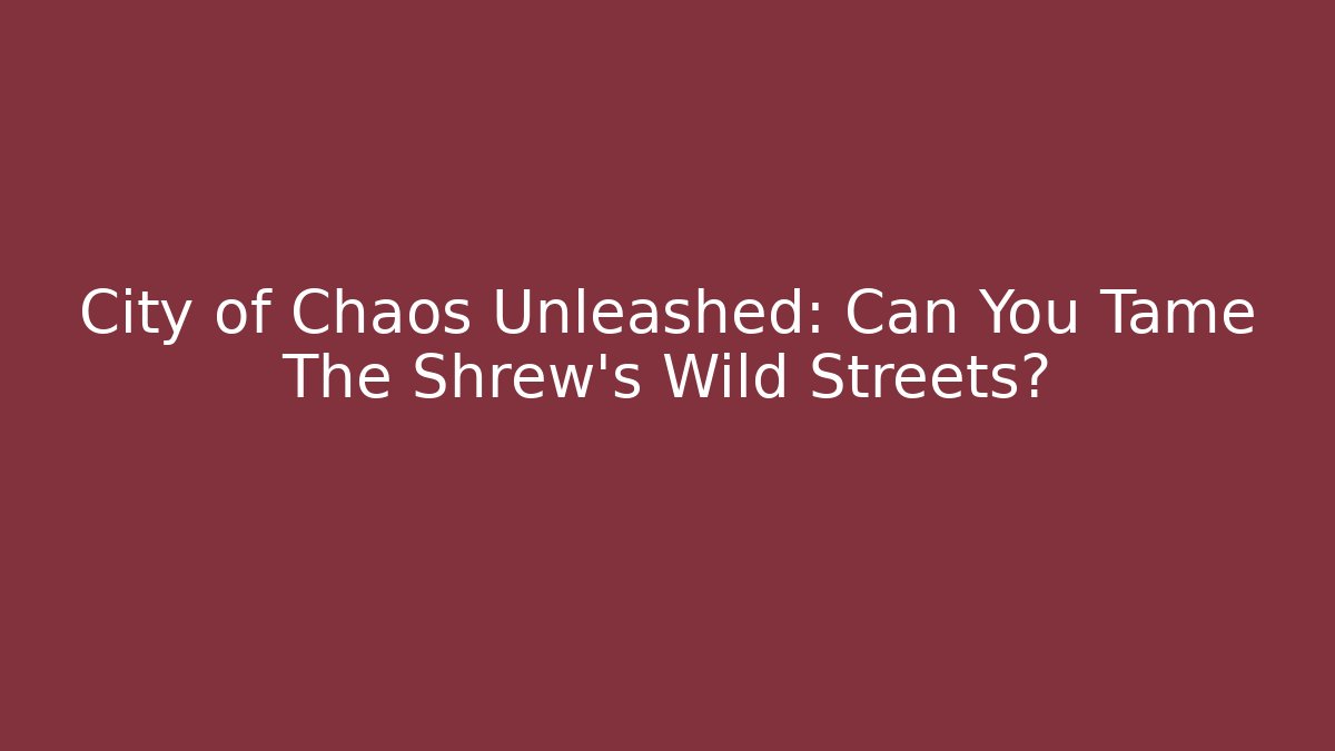 City of Chaos Unleashed: Can You Tame The Shrew's Wild Streets?