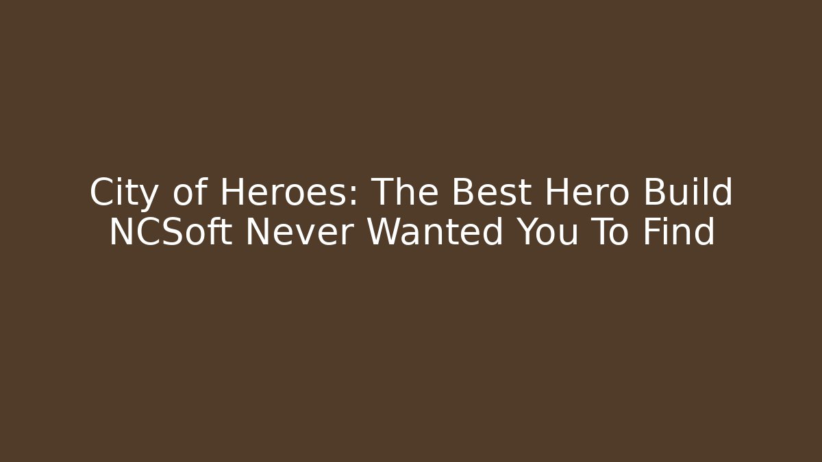 City of Heroes: The Best Hero Build NCSoft Never Wanted You To Find