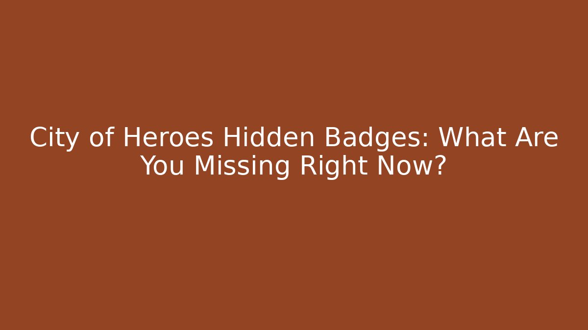 City of Heroes Hidden Badges: What Are You Missing Right Now?