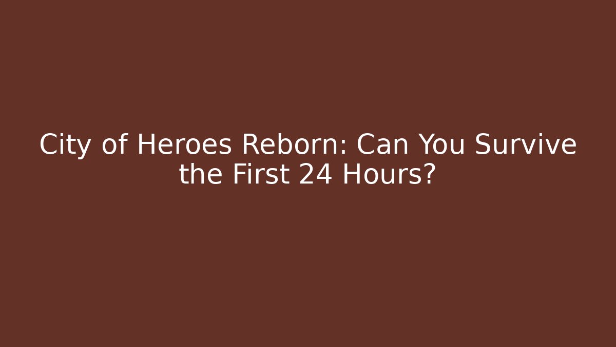 City of Heroes Reborn: Can You Survive the First 24 Hours?