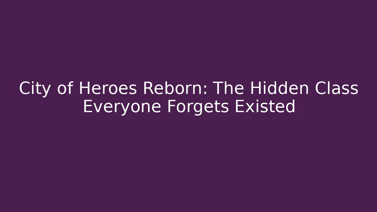 City of Heroes Reborn: The Hidden Class Everyone Forgets Existed
