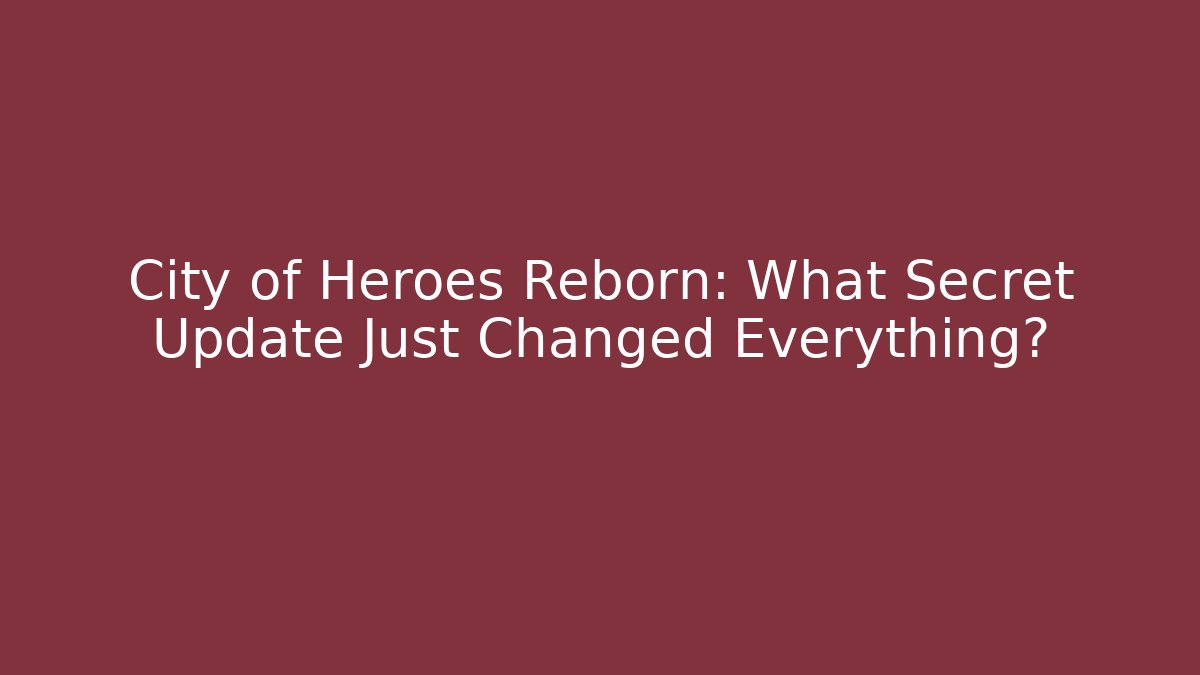 City of Heroes Reborn: What Secret Update Just Changed Everything?