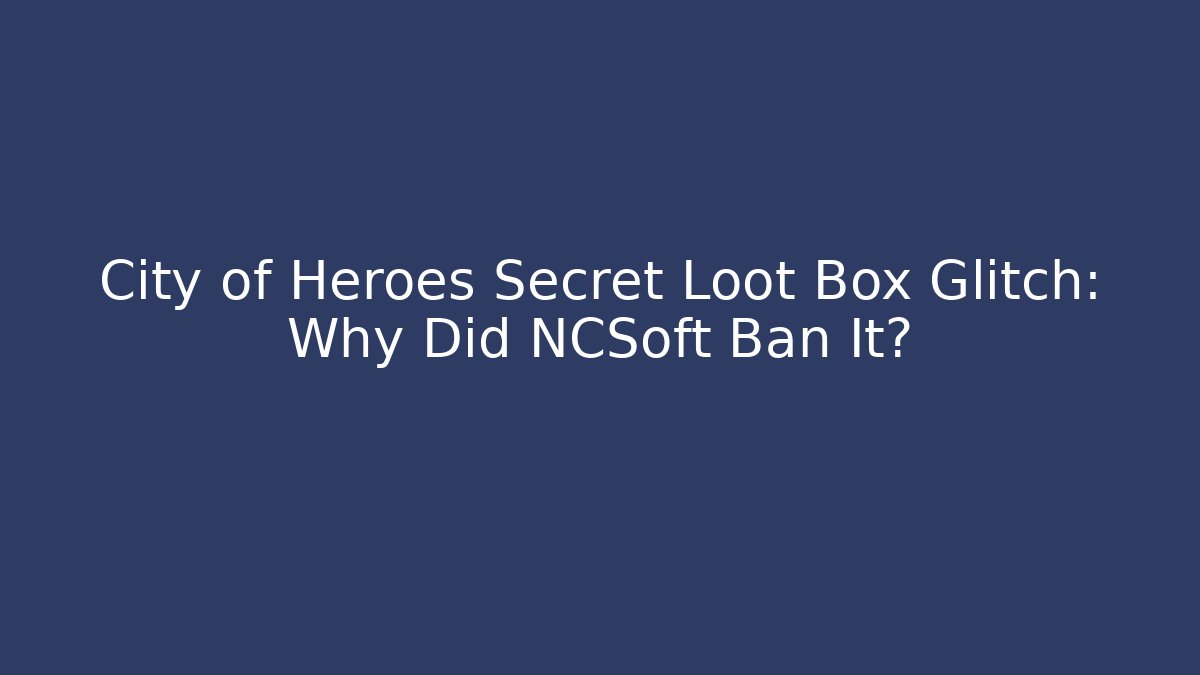 City of Heroes Secret Loot Box Glitch: Why Did NCSoft Ban It?
