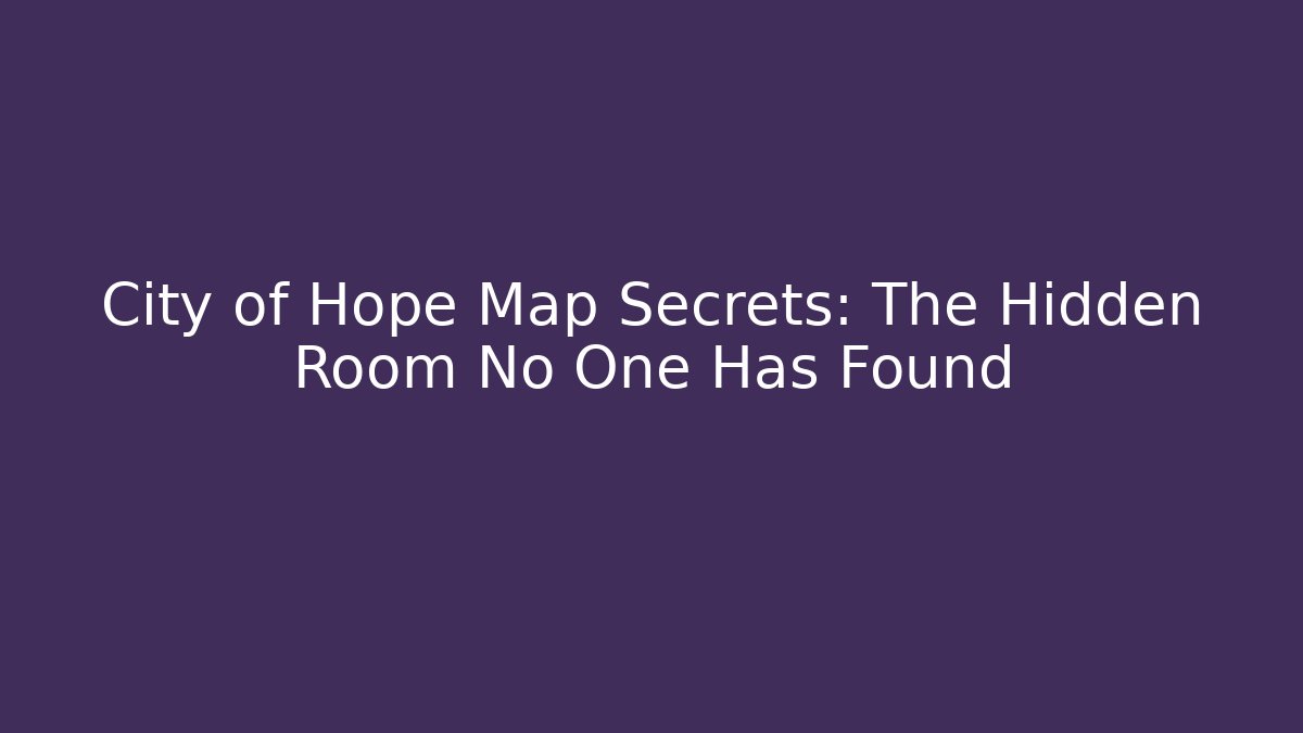 City of Hope Map Secrets: The Hidden Room No One Has Found