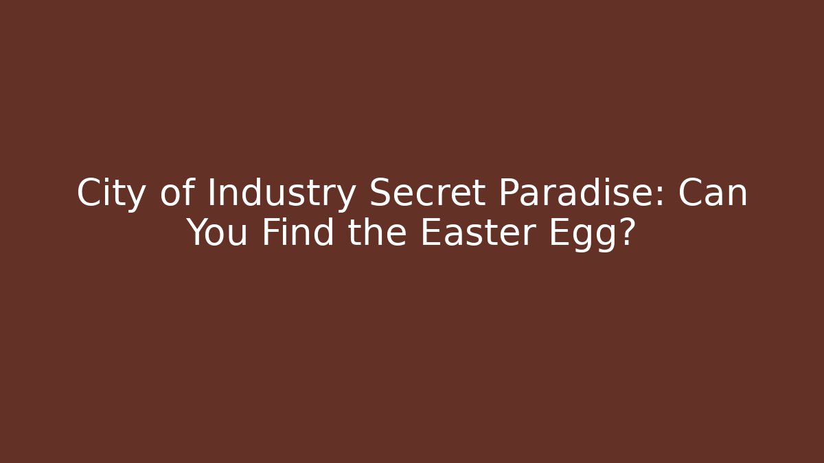 City of Industry Secret Paradise: Can You Find the Easter Egg?