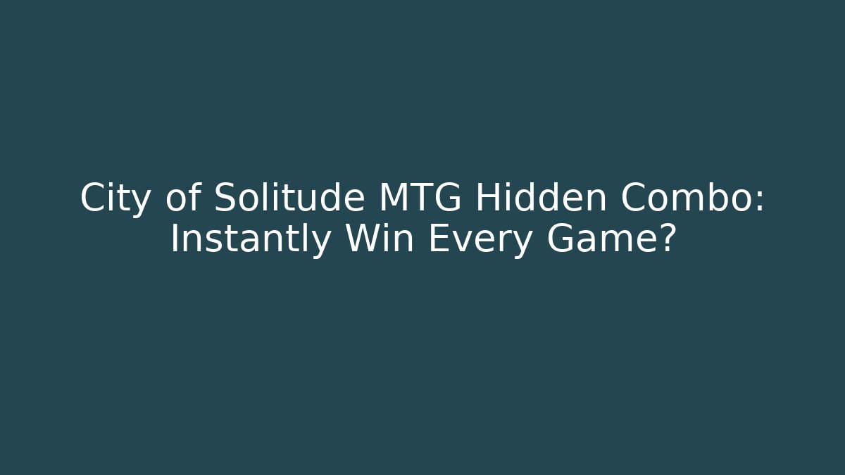 City of Solitude MTG Hidden Combo: Instantly Win Every Game?