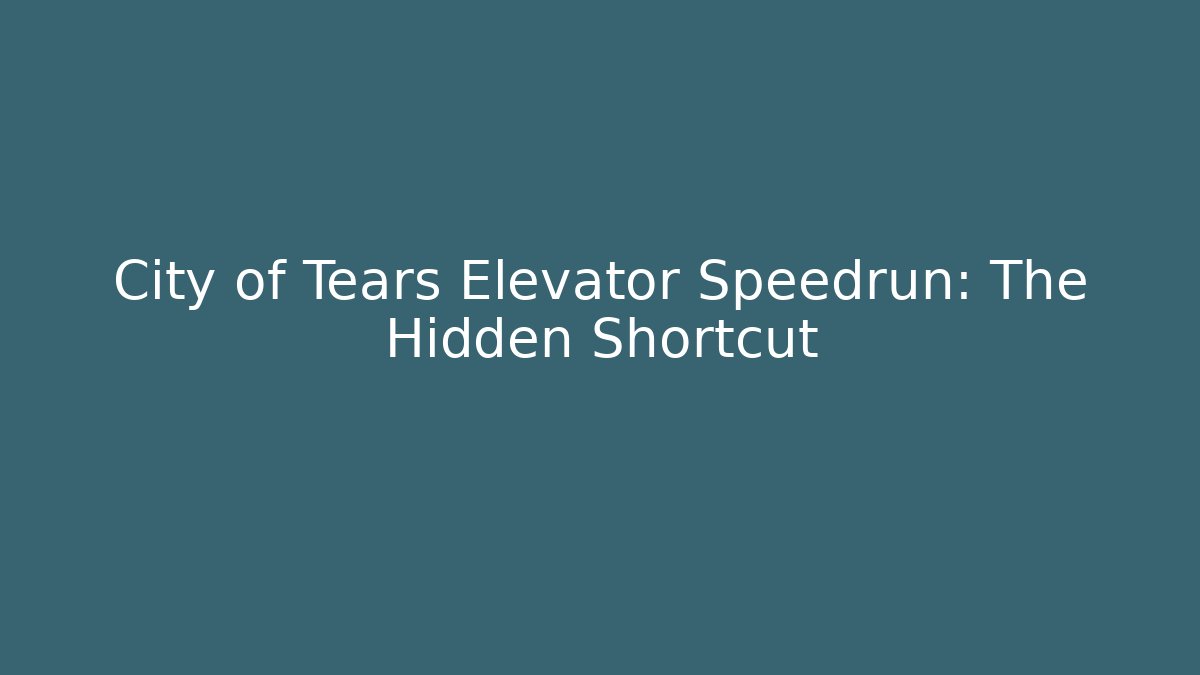 City of Tears Elevator Speedrun: The Hidden Shortcut