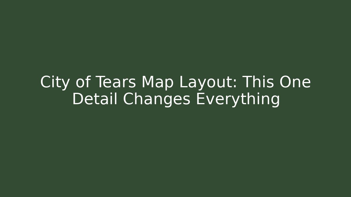 City of Tears Map Layout: This One Detail Changes Everything