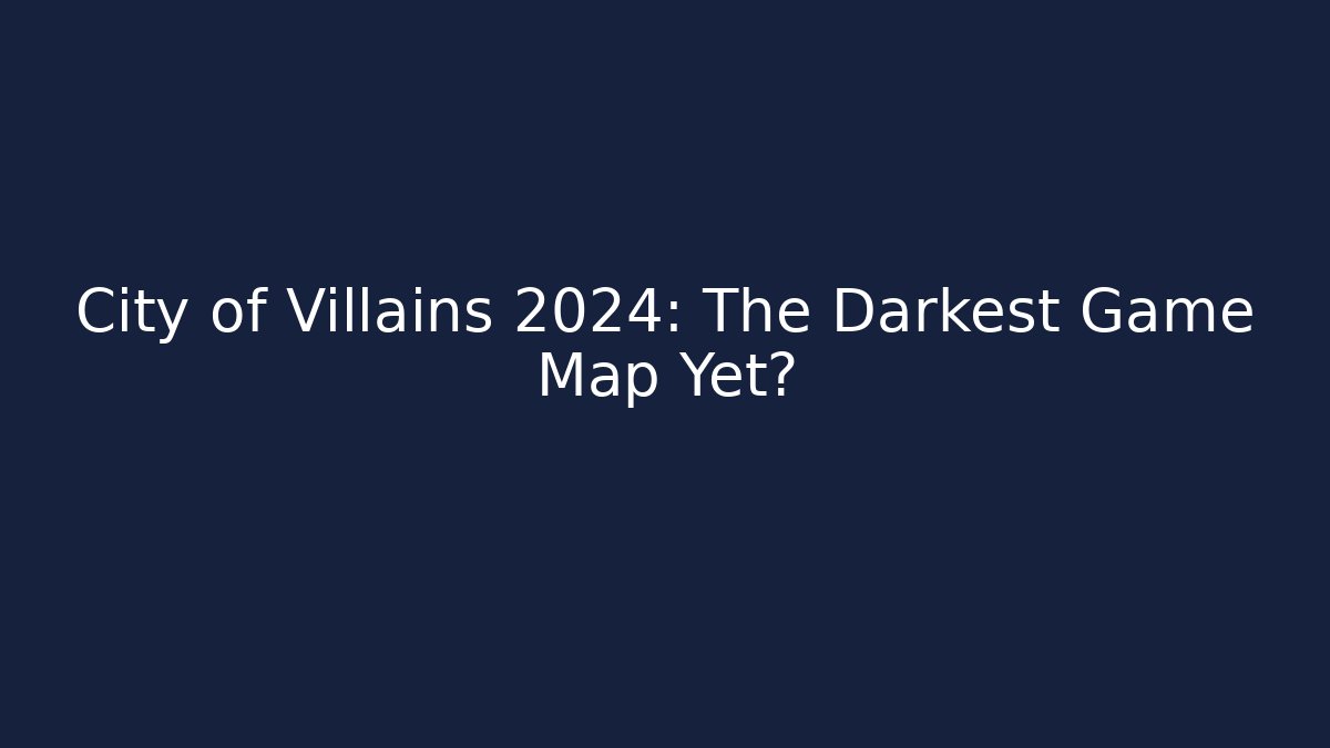 City of Villains 2024: The Darkest Game Map Yet?