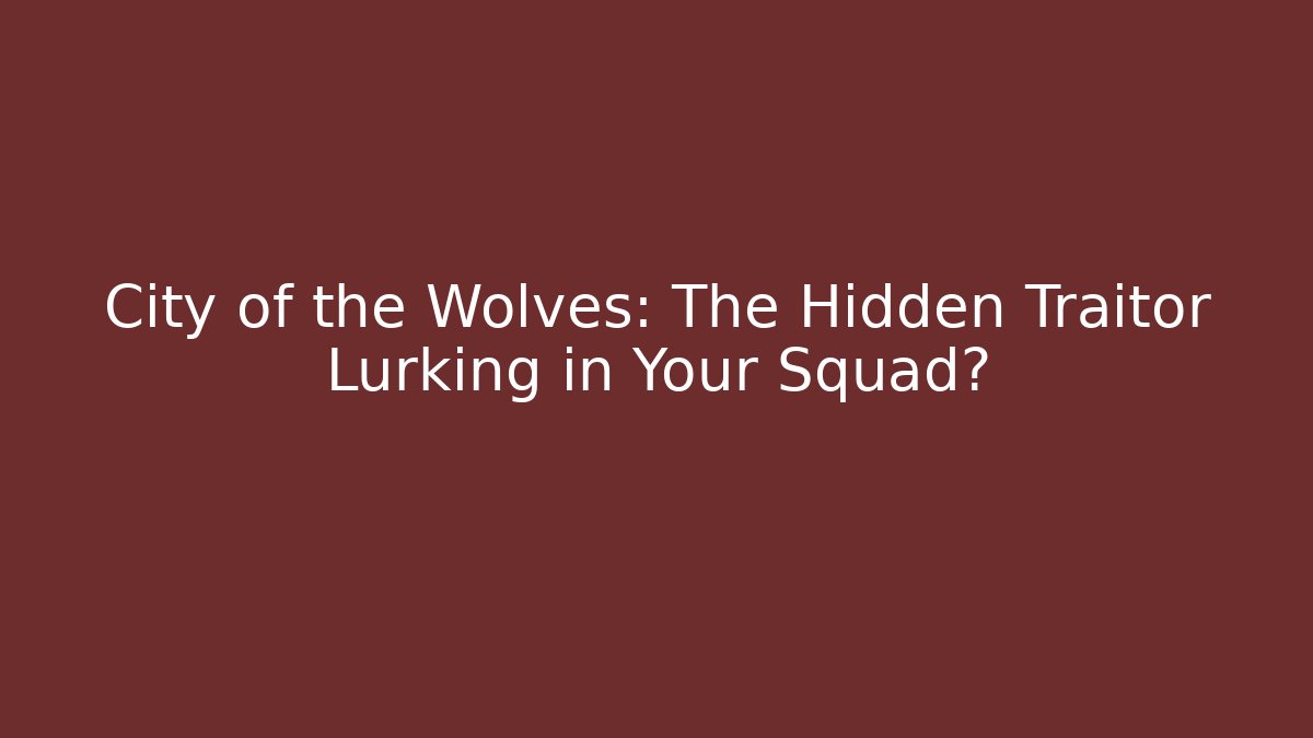 City of the Wolves: The Hidden Traitor Lurking in Your Squad?