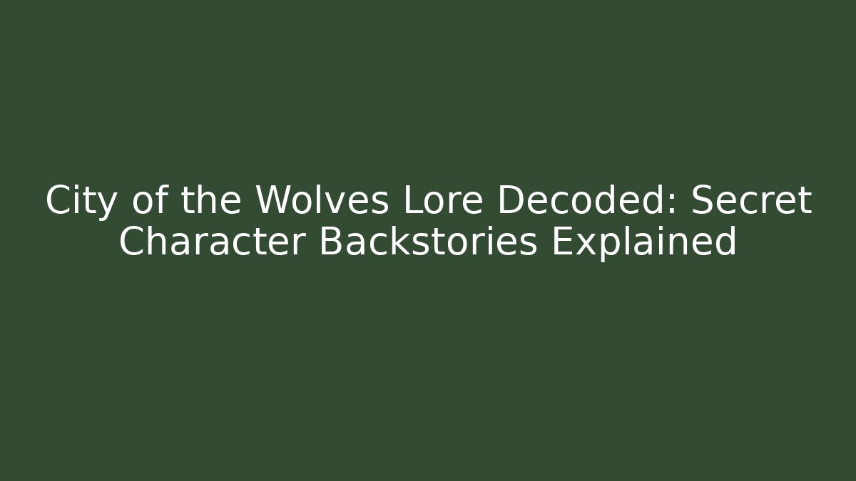 City of the Wolves Lore Decoded: Secret Character Backstories Explained