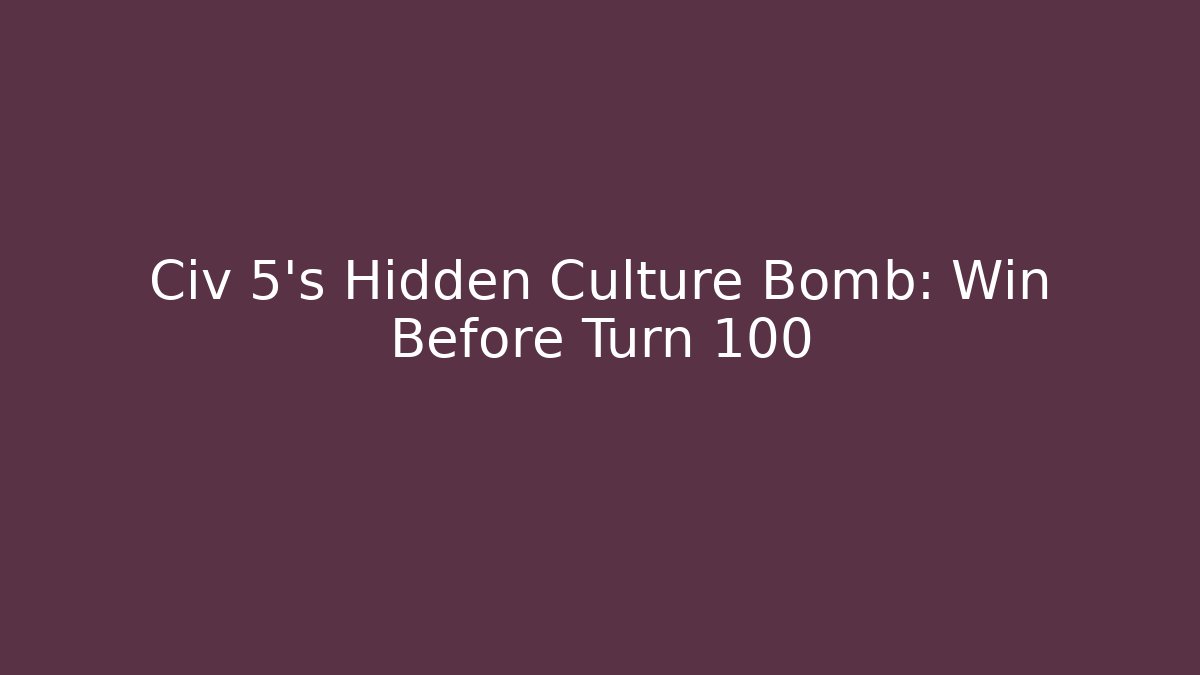 Civ 5's Hidden Culture Bomb: Win Before Turn 100 - Critter Realm