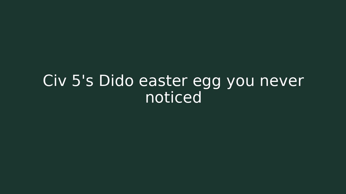 Civ 5’s Dido easter egg you never noticed