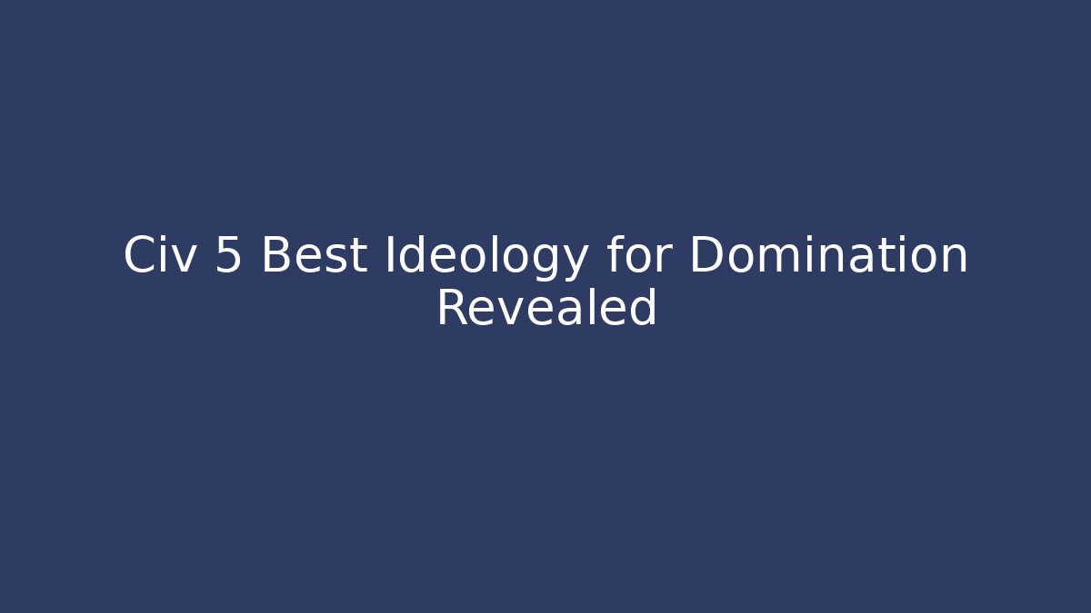 Civ 5 Best Ideology for Domination Revealed