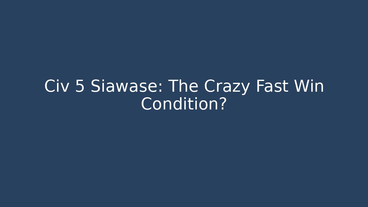Civ 5 Siawase: The Crazy Fast Win Condition?