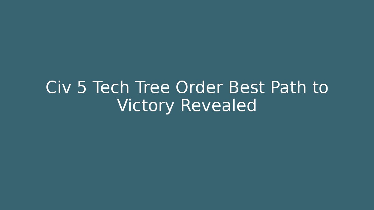 Civ 5 Tech Tree Order Best Path to Victory Revealed