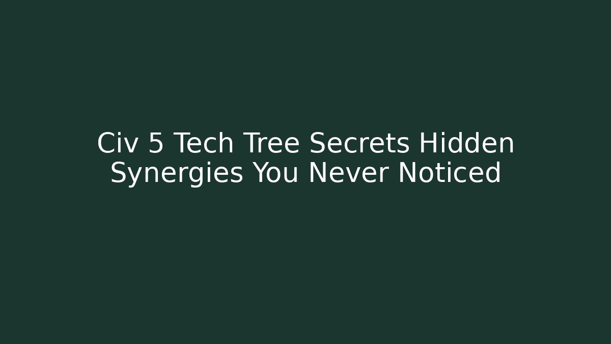 Civ 5 Tech Tree Secrets Hidden Synergies You Never Noticed - Critter Realm