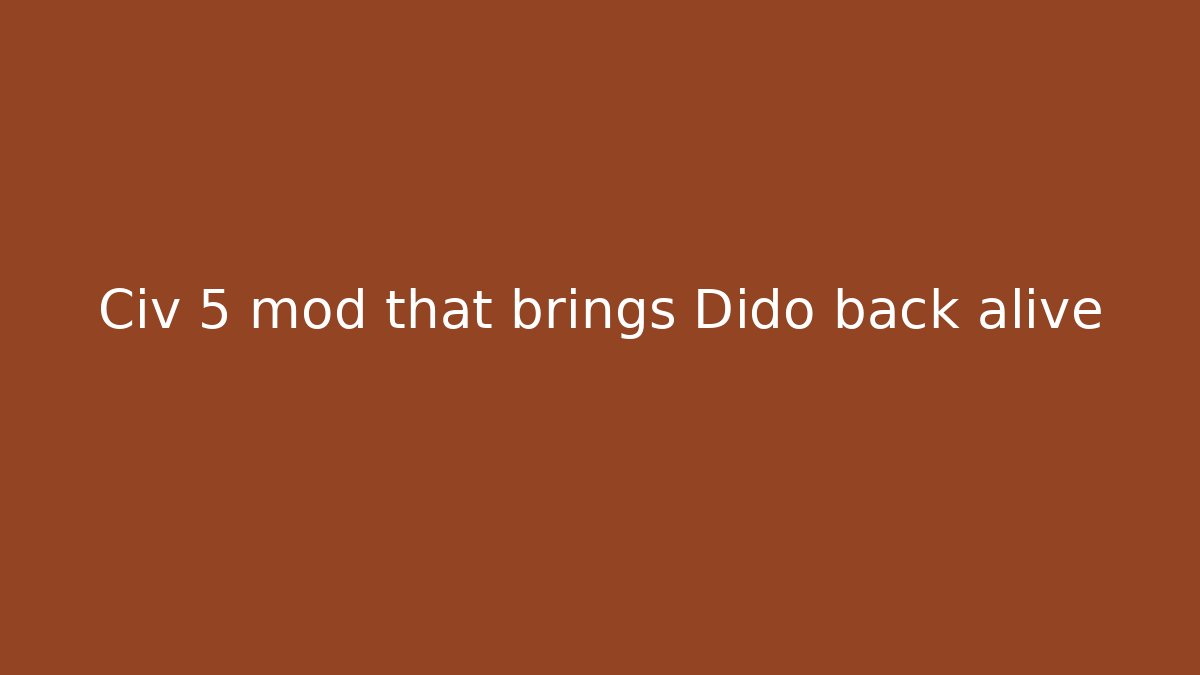 Civ 5 mod that brings Dido back alive