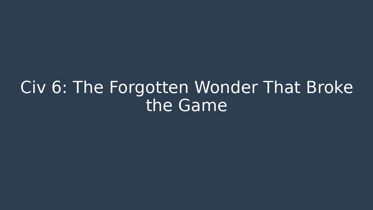 Civ 6: The Forgotten Wonder That Broke the Game