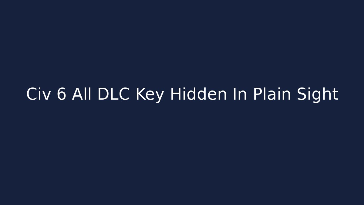 Civ 6 All DLC Key Hidden In Plain Sight