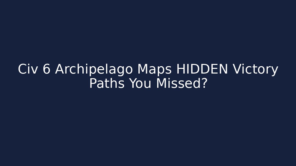Civ 6 Archipelago Maps HIDDEN Victory Paths You Missed?