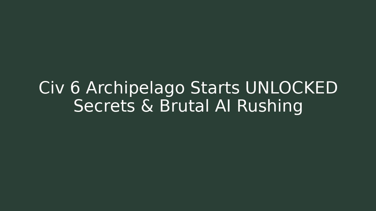 Civ 6 Archipelago Starts UNLOCKED Secrets & Brutal AI Rushing