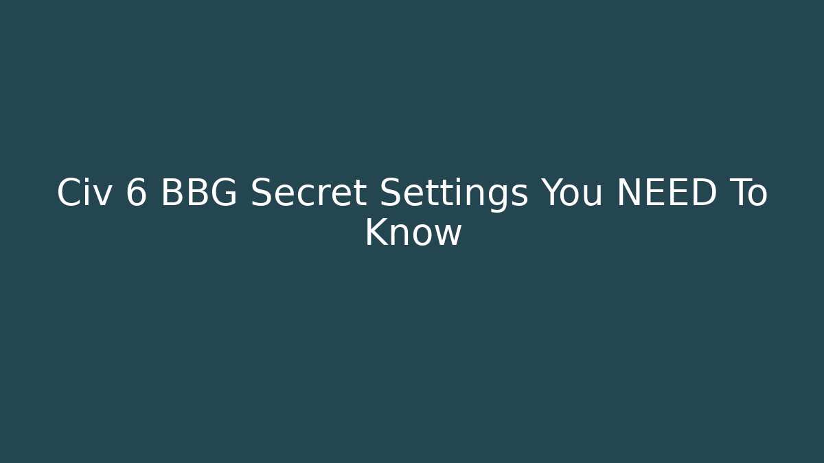 Civ 6 BBG Secret Settings You NEED To Know