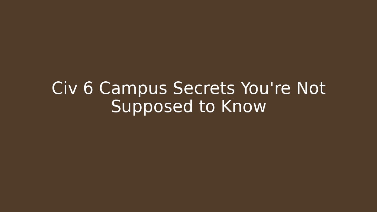 Civ 6 Campus Secrets You're Not Supposed to Know