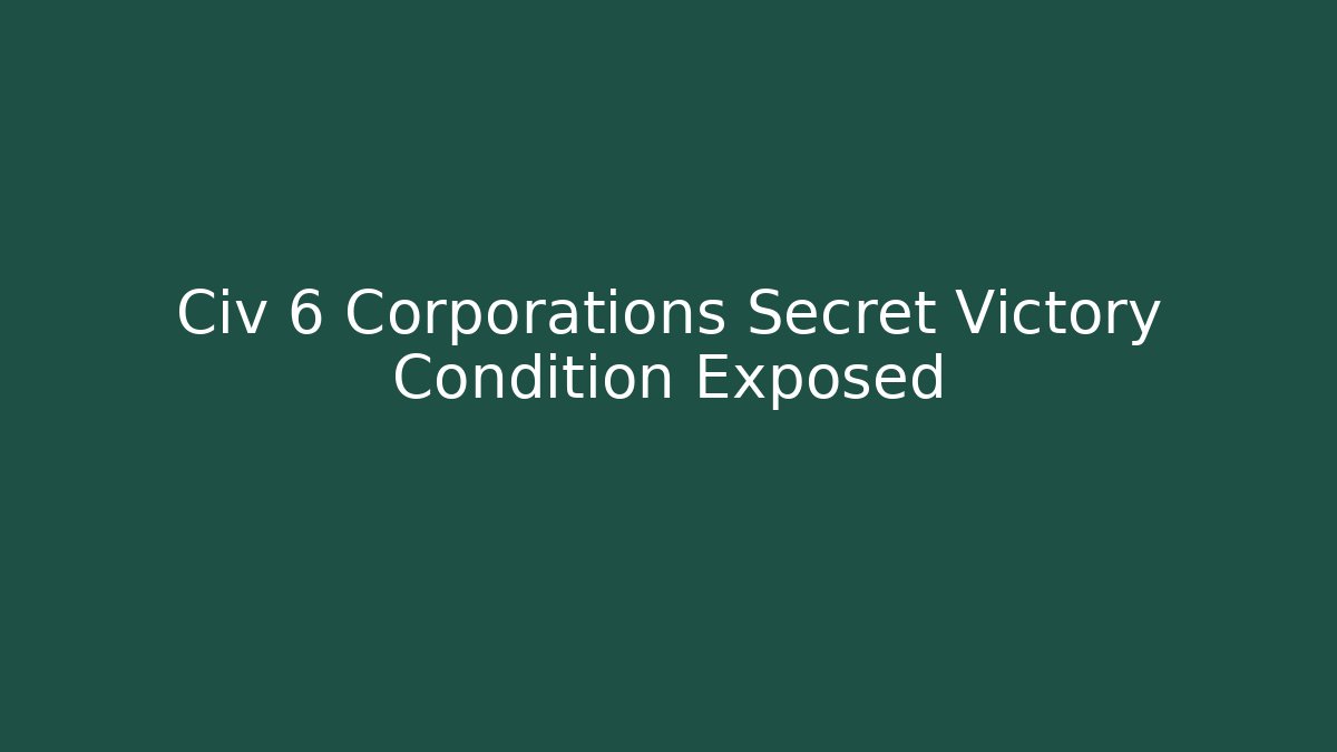 Civ 6 Corporations Secret Victory Condition Exposed - Critter Realm