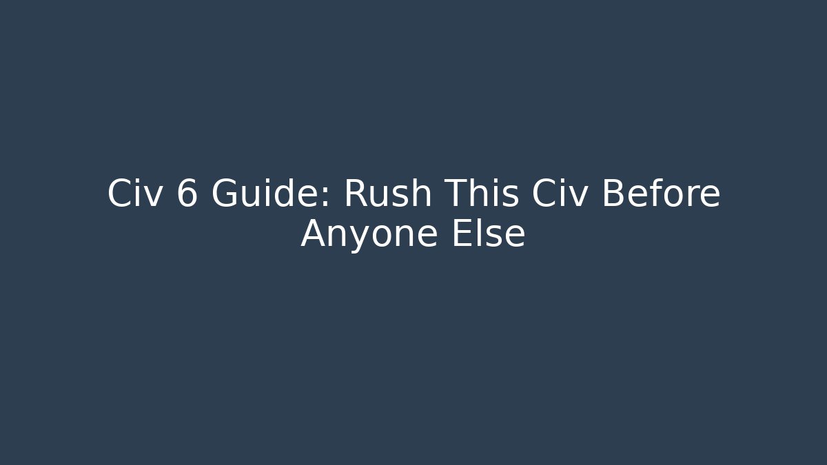 Civ 6 Guide: Rush This Civ Before Anyone Else - Critter Realm