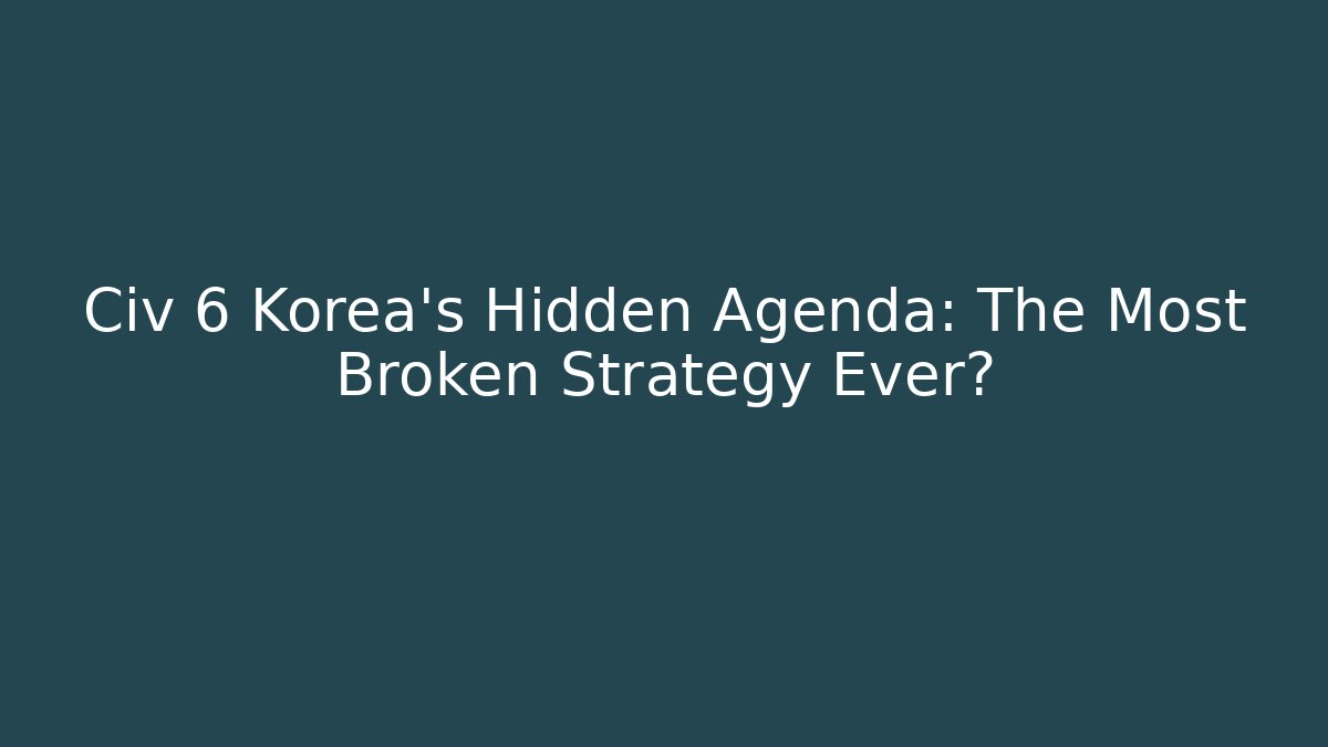 Civ 6 Korea's Hidden Agenda: The Most Broken Strategy Ever? - Critter Realm