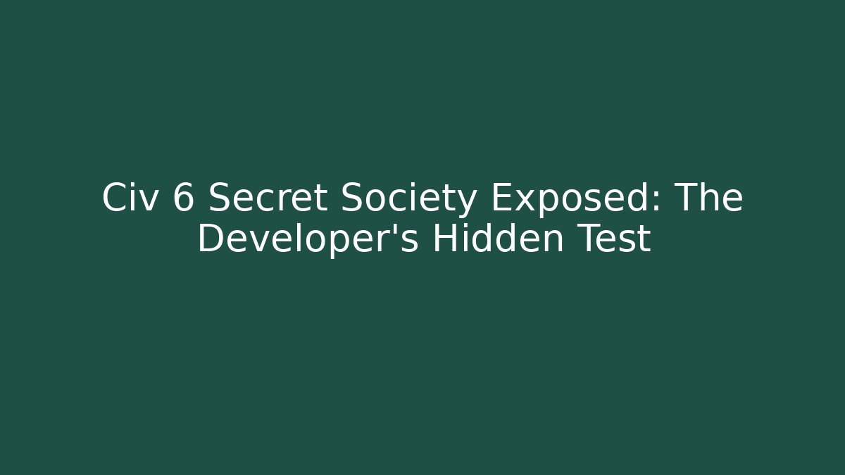 Civ 6 Secret Society Exposed: The Developer's Hidden Test