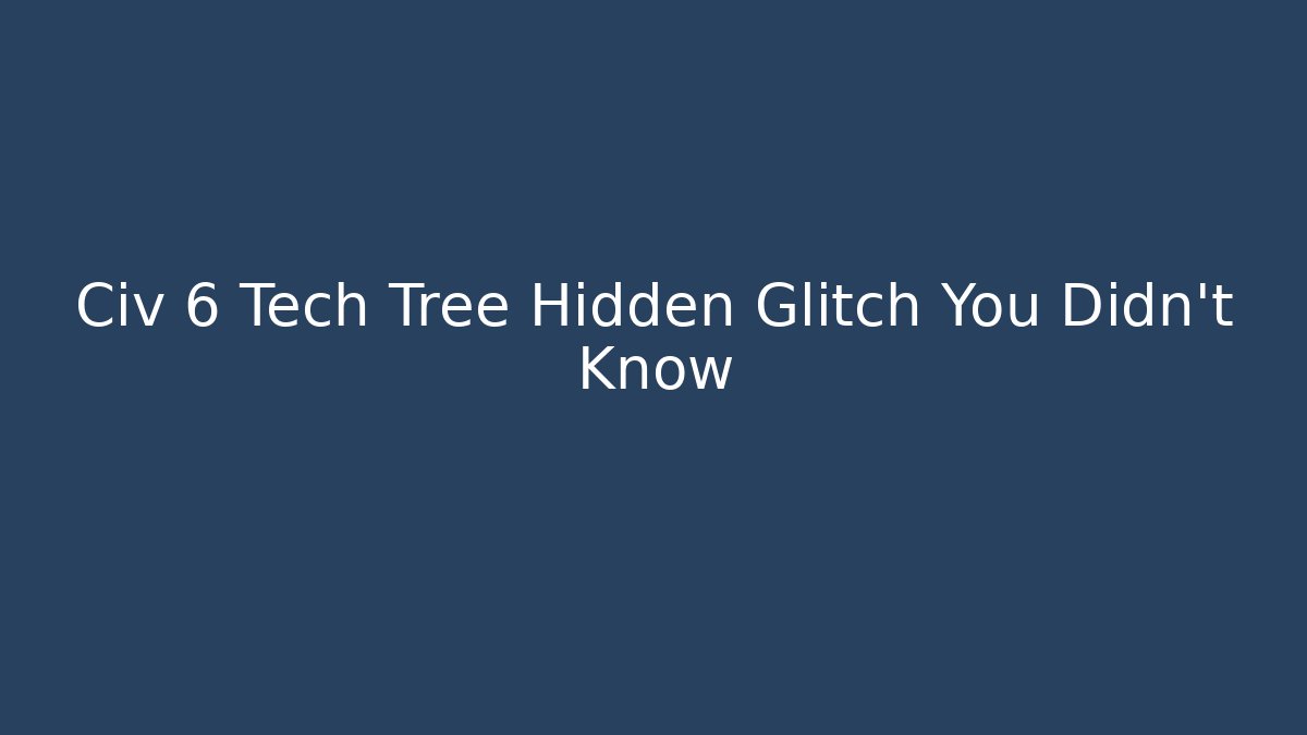 Civ 6 Tech Tree Hidden Glitch You Didn't Know