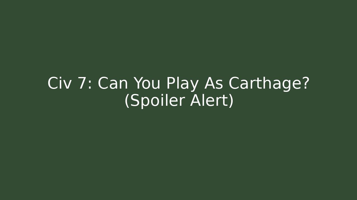 Civ 7: Can You Play As Carthage? (Spoiler Alert)