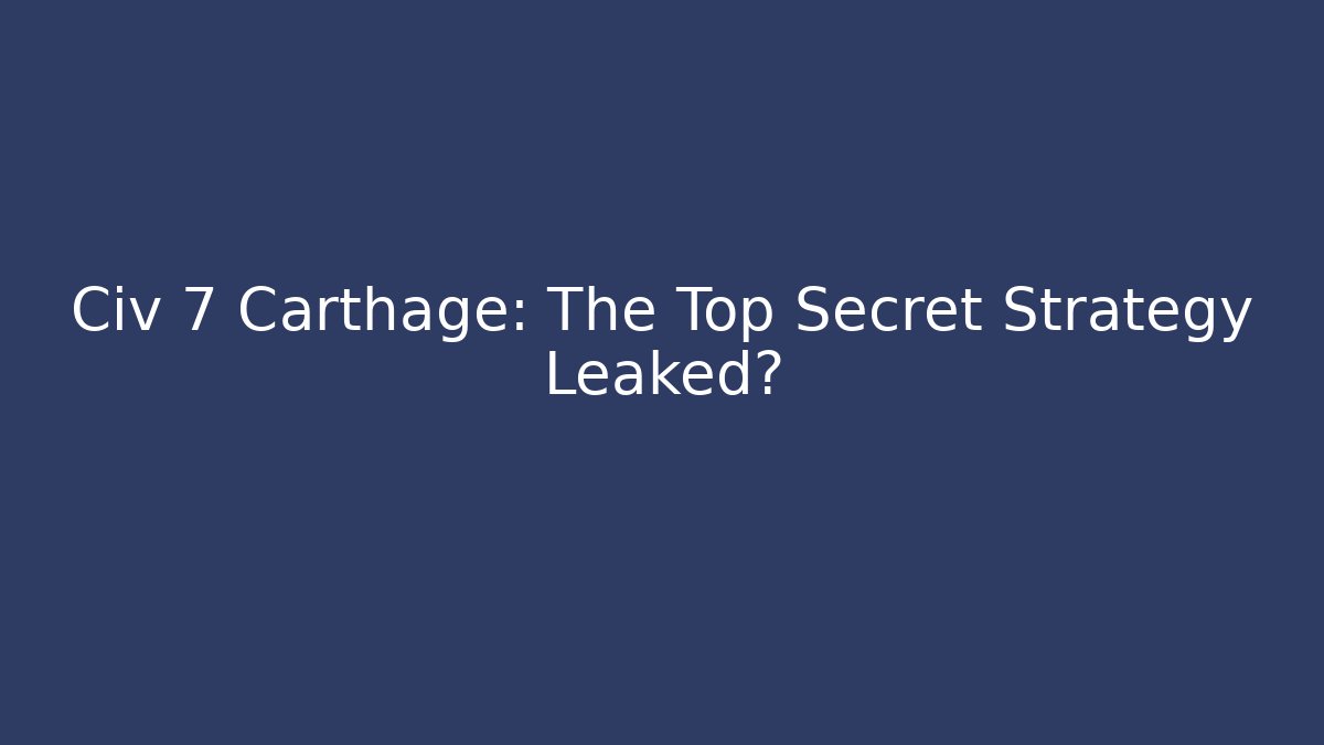 Civ 7 Carthage: The Top Secret Strategy Leaked? - Critter Realm