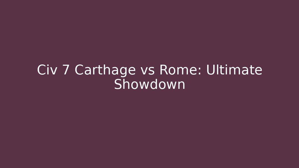 Civ 7 Carthage vs Rome: Ultimate Showdown