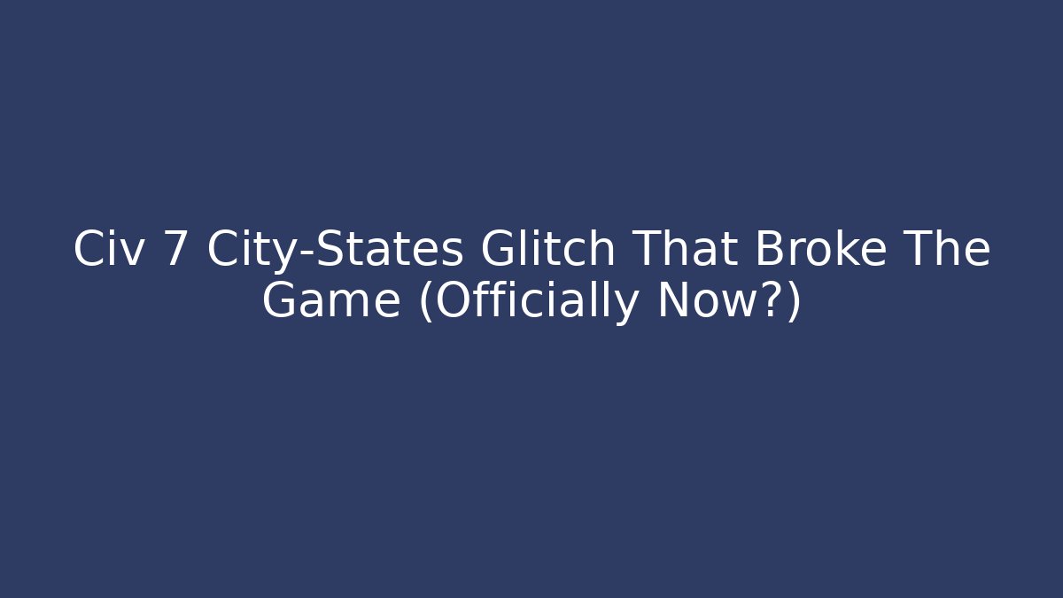 Civ 7 City-States Glitch That Broke The Game (Officially Now?)