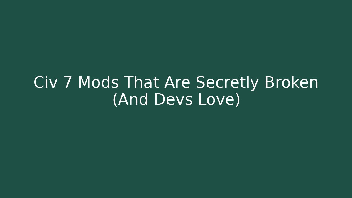 Civ 7 Mods That Are Secretly Broken (And Devs Love)
