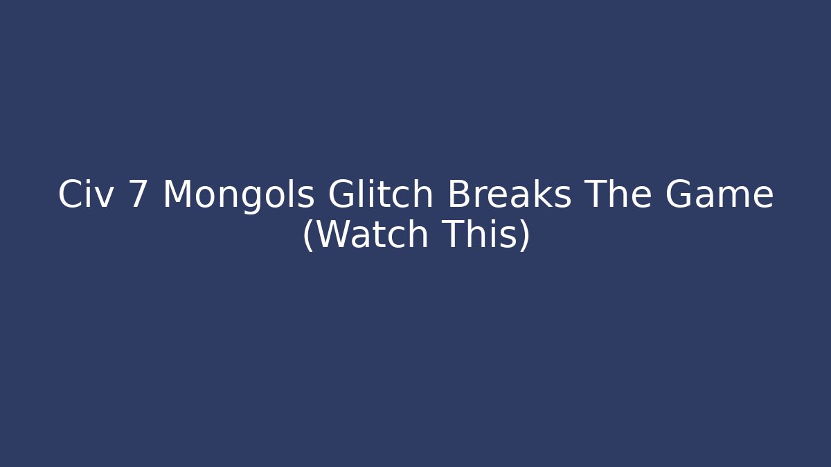 Civ 7 Mongols Glitch Breaks The Game (Watch This)